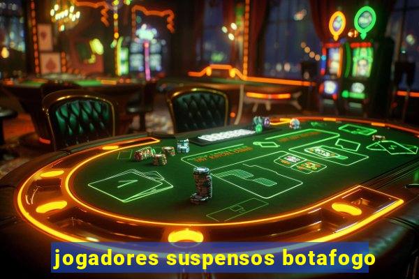 jogadores suspensos botafogo